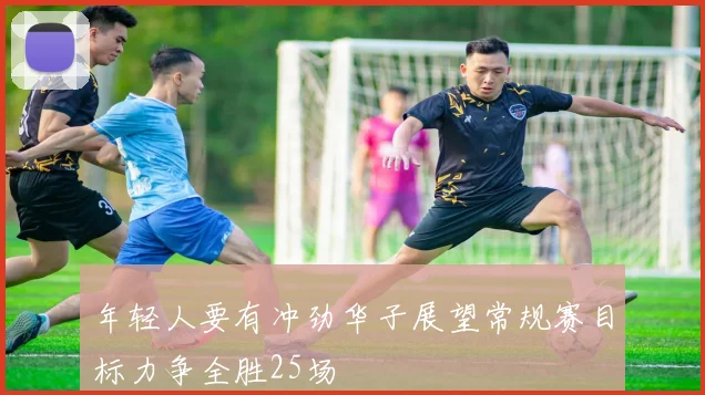年轻人要有冲劲华子展望常规赛目标力争全胜25场