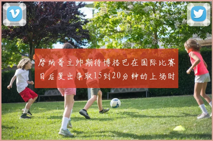 摩纳哥主帅期待博格巴在国际比赛日后复出争取15到20分钟的上场时间