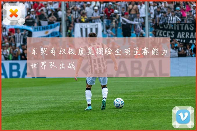 东契奇积极康复期盼全明星赛能为世界队出战